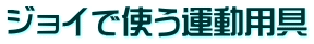 ジョイで使う運動用具